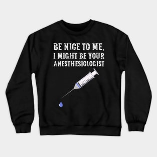 Be nice to me, I might be your Anesthesiologist Crewneck Sweatshirt